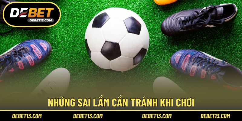 Những sai lầm cần tránh khi chơi
