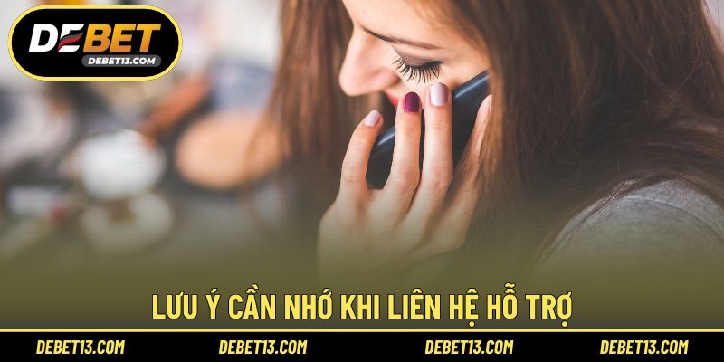Lưu ý cần nhớ khi liên hệ hỗ trợ